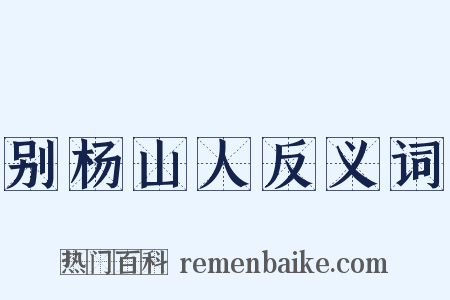 别杨山人反义词是什么意思的图片